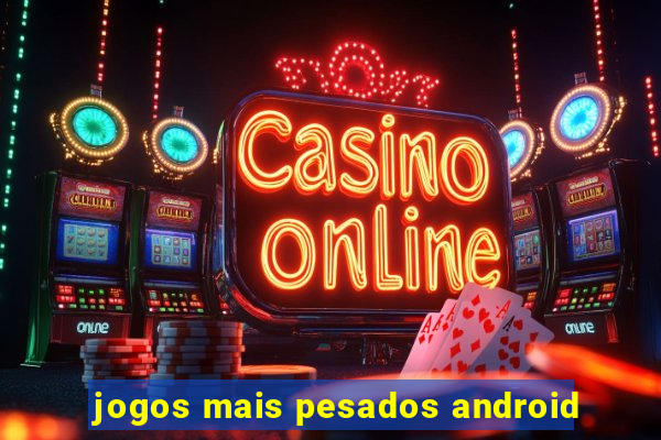 jogos mais pesados android